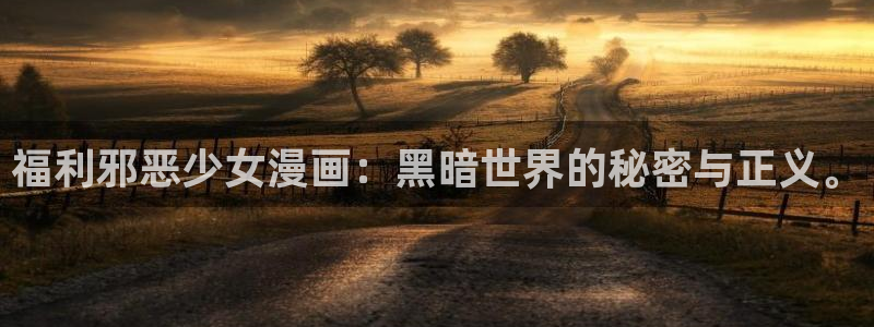 汗汗漫画免费无限金币：福利邪恶少女漫画：黑暗世界的秘密与正义。